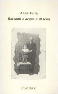 Racconti d'acqua e di terra - Anna Turra - Libro Ibis 2011, Minimalia | Libraccio.it