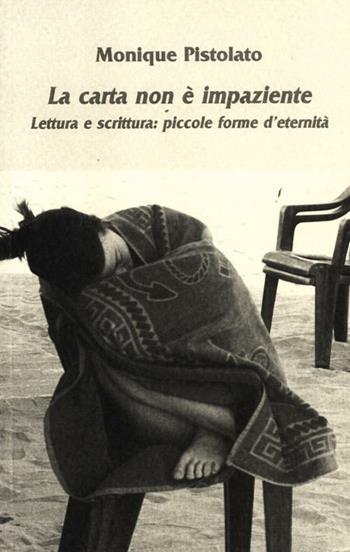 La carta non è impaziente. Lettura e scrittura: piccole forme d'eternità - Monique Pistolato - Libro Ibis 2012, Minimalia | Libraccio.it
