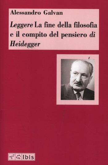 Leggere «La fine della filosofia e il compito del pensiero» di Heidegger - Alessandro Galvan - Libro Ibis 2012, Chora | Libraccio.it