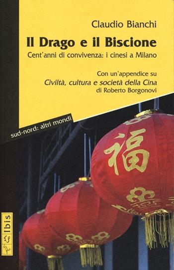 Il drago e il biscione. Cent'anni di convivenza: i cinesi a Milano - Claudio Bianchi - Libro Ibis 2012, Sud-nord: altri mondi | Libraccio.it