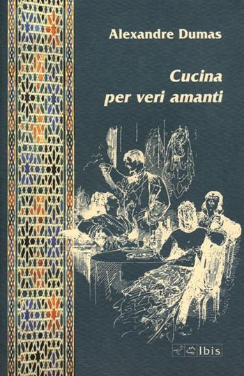 Cucina per veri amanti - Alexandre Dumas - Libro Ibis 2012, Minimalia | Libraccio.it