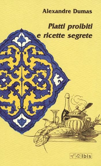 Piatti proibiti e ricette segrete - Alexandre Dumas - Libro Ibis 2012, Minimalia | Libraccio.it