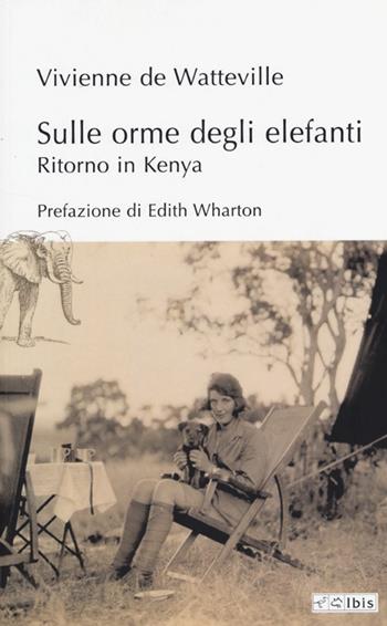 Sulle orme degli elefanti. Ritorno in Kenia - Vivienne De Watteville - Libro Ibis 2013, L' ippogrifo | Libraccio.it