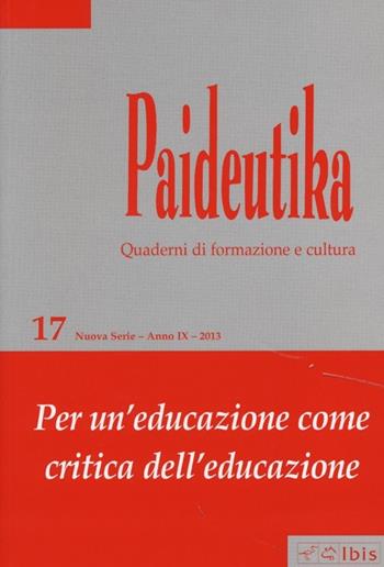 Paideutika. Vol. 17: Per un'educazione come critica dell'educazione.  - Libro Ibis 2013 | Libraccio.it