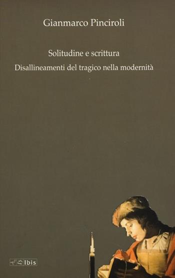 Solitudine e scrittura. Disallineamenti del tragico nella modernità - Gianmarco Pinciroli - Libro Ibis 2013, Formazione e cultura | Libraccio.it
