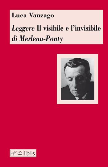 Leggere «Il visibile e l'invisibile» di Merleau-Ponty - Luca Vanzago - Libro Ibis 2020, Minimalia | Libraccio.it
