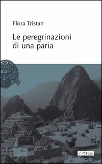 Le peregrinazioni di una paria - Flora Tristan - Libro Ibis 2014, L'ippogrifo | Libraccio.it