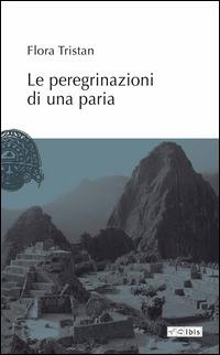 Le peregrinazioni di una paria - Flora Tristan - Libro Ibis 2014, L' ippogrifo | Libraccio.it