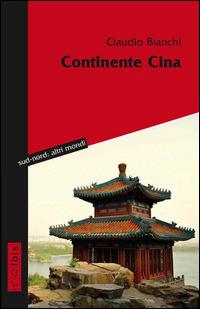 Continente Cina - Claudio Bianchi - Libro Ibis 2014, Sud-nord: altri mondi | Libraccio.it