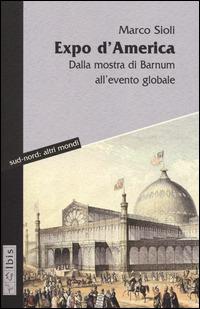 Expo d'America. Dalla mostra di Barnum all'evento globale - Marco Sioli - Libro Ibis 2014, Sud-nord: altri mondi | Libraccio.it