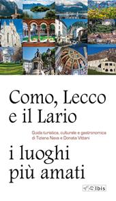 Como, Lecco e il Lario: i luoghi più amati. Guida turistica, culturale e gastronomica