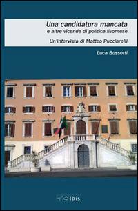Una candidatura mancata e altre vicende di politica livornese - Luca Bussotti, Matteo Pucciarelli - Libro Ibis 2015, Cultura e società | Libraccio.it