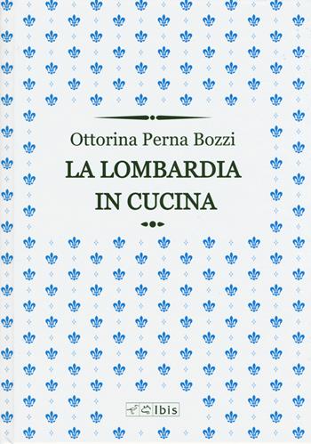 La Lombardia in cucina - Ottorina Perna Bozzi - Libro Ibis 2015, L'ippogrifo | Libraccio.it