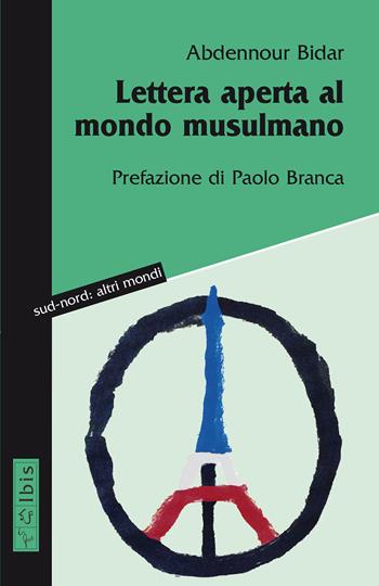 Lettera aperta al mondo musulmano - Abdennour Bidar - Libro Ibis 2015, Sud-nord: altri mondi | Libraccio.it