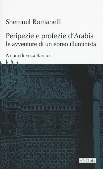 Peripezie e profezie d'Arabia. Le avventure di un ebreo illuminista - Shemuel Romanelli - Libro Ibis 2016, L'ippogrifo | Libraccio.it