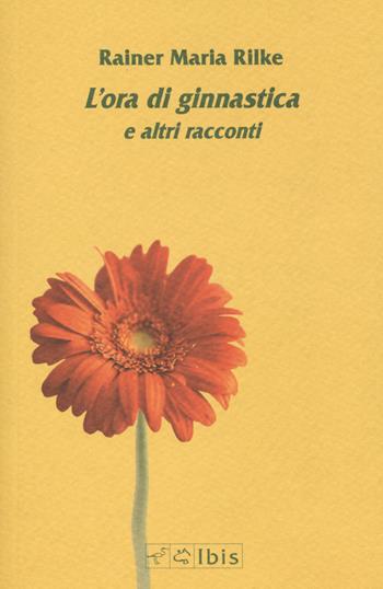L' ora di ginnastica e altri racconti - Rainer Maria Rilke - Libro Ibis 2022, Minimalia | Libraccio.it