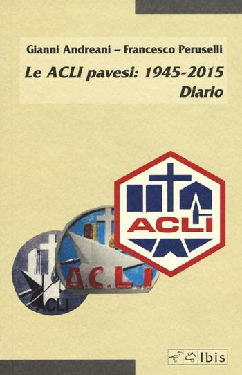 Le ACLI pavesi: 1945-2015. Diario - Gianni Andreani, Francesco Peruselli - Libro Ibis 2016, Minimalia | Libraccio.it