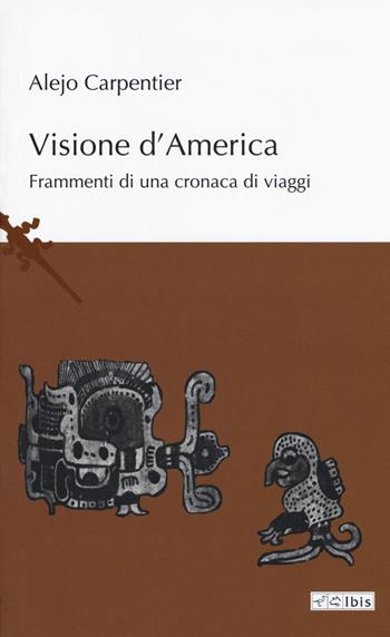 Visioni d'America - Alejo Carpentier - Libro Ibis 2017, L' ippogrifo | Libraccio.it