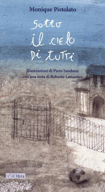 Sotto il cielo di tutti - Monique Pistolato - Libro Ibis 2016 | Libraccio.it