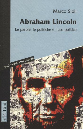 Abraham Lincoln. Le parole, le politiche e l'uso politico. Testo inglese a fronte - Marco Sioli - Libro Ibis 2016, Sud-nord: altri mondi | Libraccio.it