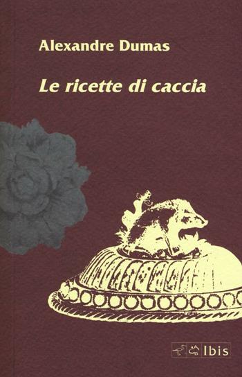 Le ricette di caccia - Alexandre Dumas - Libro Ibis 2016, Minimalia | Libraccio.it