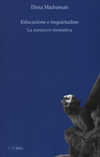 Educazione e inquietudine. La «manoeuvre» formativa - Elena Madrussan - Libro Ibis 2017, Formazione e cultura | Libraccio.it