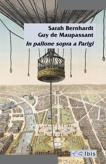 In pallone sopra Parigi - Sarah Bernhardt, Guy de Maupassant - Libro Ibis 2020, Minimalia | Libraccio.it