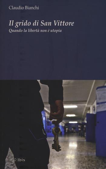 Il grido di San Vittore. Quando la libertà non è utopia  - Libro Ibis 2017 | Libraccio.it
