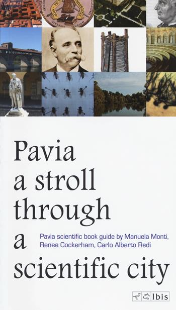 A stroll through a scientific city. Pavia scientific book guide - Manuela Monti, Renee Cockerham, Carlo Alberto Redi - Libro Ibis 2018, Guide | Libraccio.it