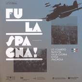 Fu la Spagna! Lo sguardo fascista sulla guerra civile spagnola. Catalogo della mostra (Bolzano, 17 novembre 2017-15 gennaio 2018). Ediz. illustrata