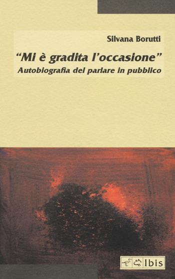«Mi è gradita l'occasione». Autobiografia del parlare in pubblico - Silvana Borutti - Libro Ibis 2018, Minimalia | Libraccio.it