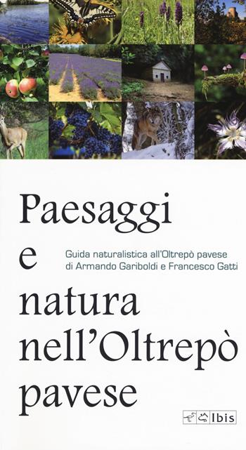 Paesaggi e natura nell'Oltrepò pavese. Guida naturalistica all'Oltrepò pavese - Armando Gariboldi, Francesco Gatti - Libro Ibis 2019, Guide | Libraccio.it