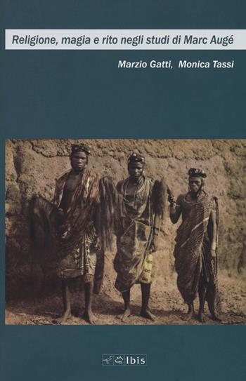 Religione, magia e rito negli studi di Marc Augé - Marzio Gatti, Monica Tassi - Libro Ibis 2018, Cultura e società | Libraccio.it