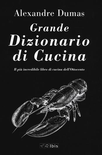Il grande dizionario di cucina - Alexandre Dumas - Libro Ibis 2018 | Libraccio.it