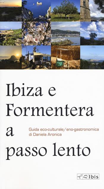 Ibiza e Formentera a passo lento. Guida eco-culturale, eco-gastronomica - Daniela Aronica - Libro Ibis 2019, Guide | Libraccio.it
