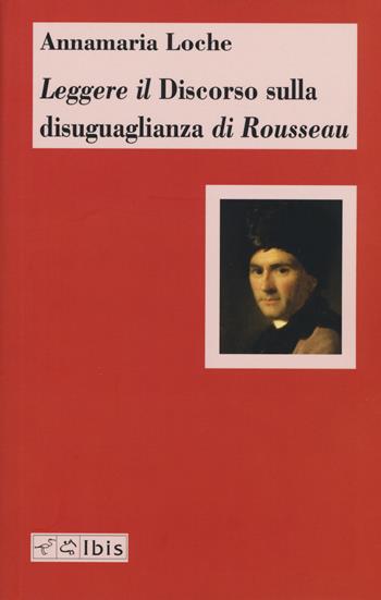Leggere il «Discorso sulla disuguaglianza» di Rousseau - Annamaria Loche - Libro Ibis 2019, Chora | Libraccio.it