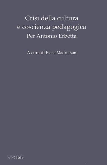 Crisi della cultura e coscienza pedagogica. Per Antonio Erbetta  - Libro Ibis 2019, Formazione e cultura | Libraccio.it