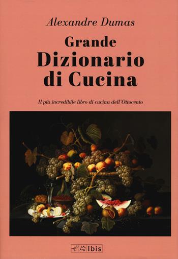 Grande dizionario di cucina - Alexandre Dumas - Libro Ibis 2019 | Libraccio.it