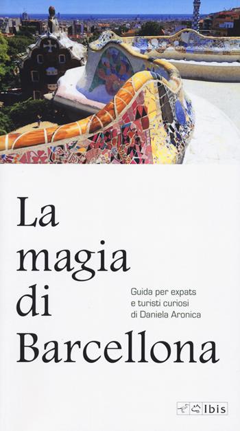 La magia di Barcellona - Daniela Aronica - Libro Ibis 2025, Guide | Libraccio.it