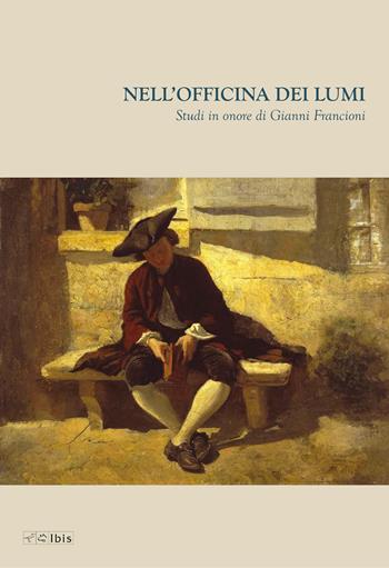 Nell'officina dei lumi. Studi in onore di Gianni Francioni  - Libro Ibis 2021 | Libraccio.it