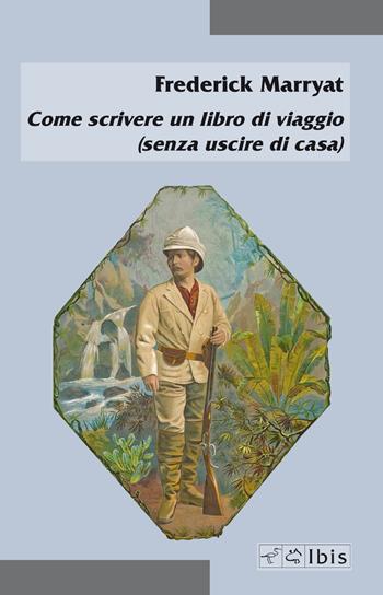 Come scrivere un libro di viaggio (senza uscire di casa) - Frederick Marryat - Libro Ibis 2021, Minimalia | Libraccio.it