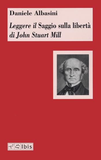 Leggere il «Saggio sulla libertà» di John Stuart Mill - Daniele Albasini - Libro Ibis 2021, Chora | Libraccio.it