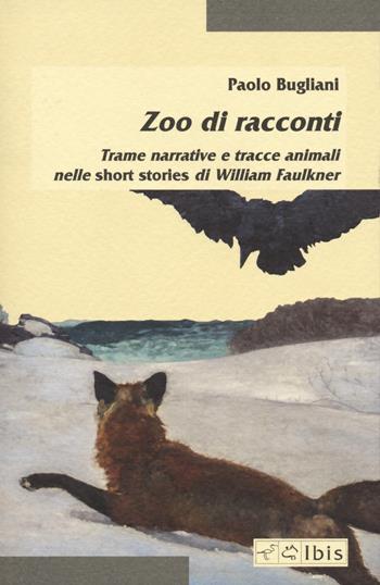 Zoo di racconti. Trame narrative e tracce animali nelle short stories di William Faulkner - Paolo Bugliani - Libro Ibis 2021, Minimalia | Libraccio.it