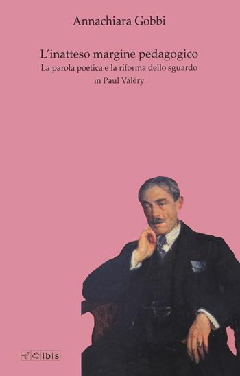 L'inatteso margine pedagogico. La parola poetica e la riforma dello sguardo in Paul Valéry - Annachiara Gobbi - Libro Ibis 2022, Formazione e cultura | Libraccio.it