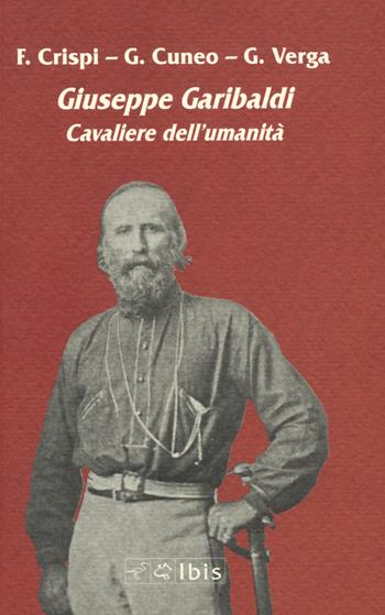 Giuseppe Garibaldi. Cavaliere dell'umanità - Francesco Crispi, Giovanni Battista Cuneo, Giovanni Verga - Libro Ibis 2022, Minimalia | Libraccio.it