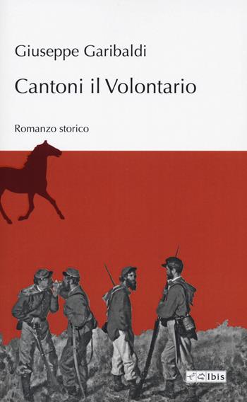 Cantoni il volontario - Giuseppe Garibaldi - Libro Ibis 2022, L'ippogrifo | Libraccio.it