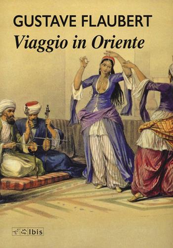 Viaggio in Oriente - Gustave Flaubert - Libro Ibis 2022, L'ippogrifo | Libraccio.it