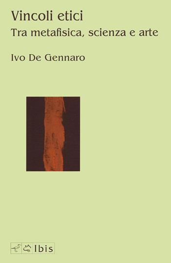 Vincoli etici. Tra metafisica, scienza e arte - Ivo De Gennaro - Libro Ibis 2022, Seírios | Libraccio.it