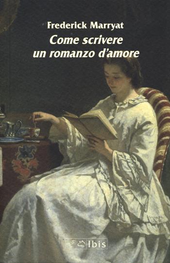 Come scrivere un romanzo d'amore - Frederick Marryat - Libro Ibis 2023, Minimalia | Libraccio.it