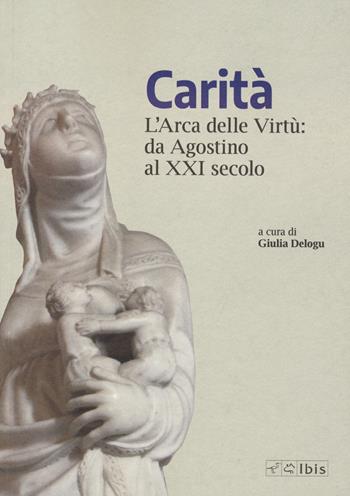 Carità. L'arca delle virtù da Agostino al XXI secolo  - Libro Ibis 2023 | Libraccio.it